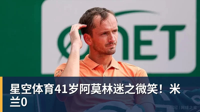 星空体育41岁阿莫林迷之微笑！米兰0