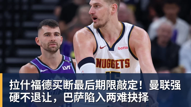 拉什福德买断最后期限敲定！曼联强硬不退让，巴萨陷入两难抉择