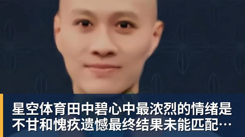 星空体育田中碧心中最浓烈的情绪是不甘和愧疚遗憾最终结果未能匹配付出