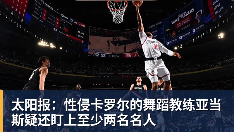 太阳报：性侵卡罗尔的舞蹈教练亚当斯疑还盯上至少两名名人