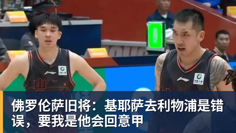 佛罗伦萨旧将：基耶萨去利物浦是错误，要我是他会回意甲